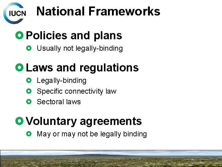 National Frameworks Policies and plans Usually not legally-binding Laws and regulations Legally-binding Specific connectivity