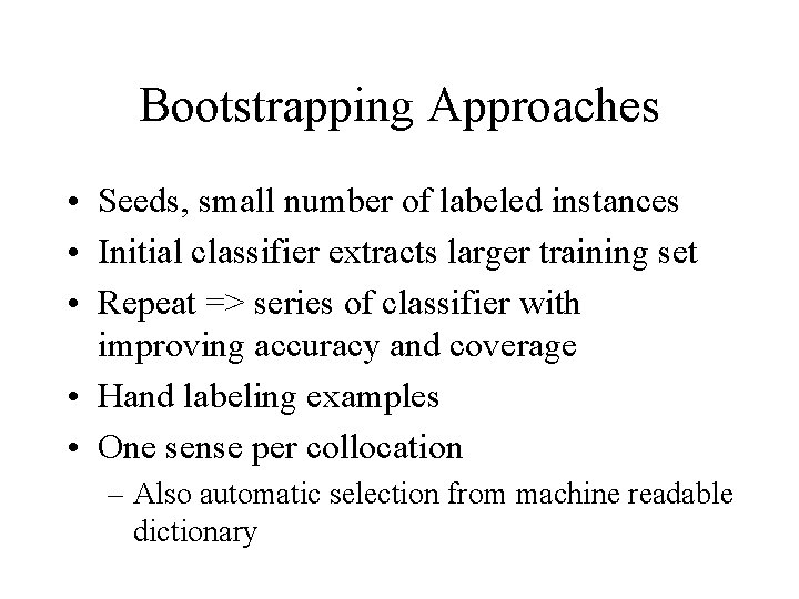 Bootstrapping Approaches • Seeds, small number of labeled instances • Initial classifier extracts larger
