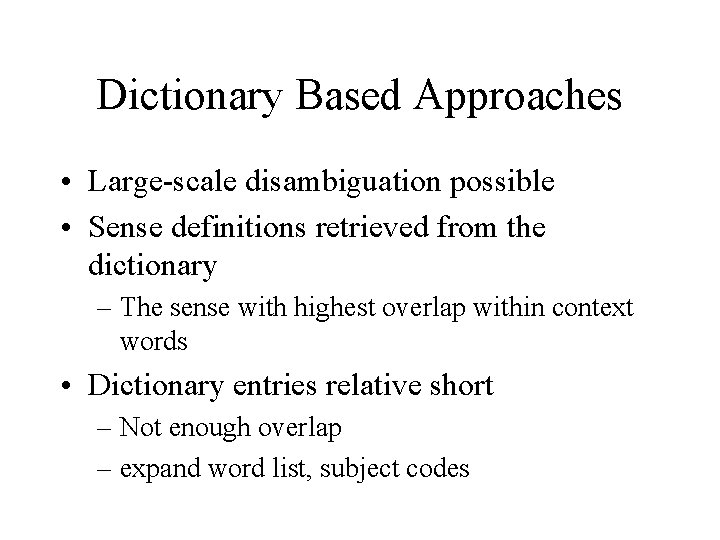 Dictionary Based Approaches • Large-scale disambiguation possible • Sense definitions retrieved from the dictionary