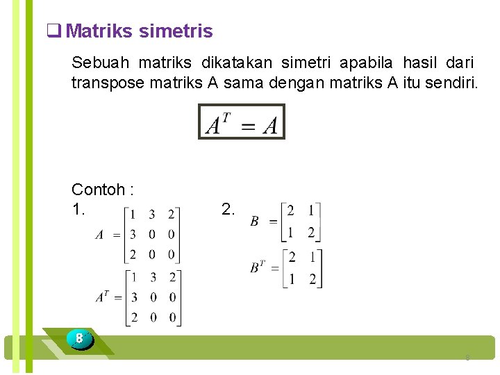 q Matriks simetris Sebuah matriks dikatakan simetri apabila hasil dari transpose matriks A sama