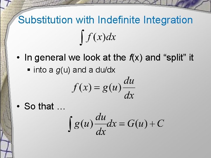 Substitution with Indefinite Integration • In general we look at the f(x) and “split”