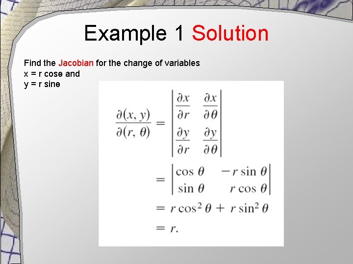 Example 1 Solution Find the Jacobian for the change of variables x = r