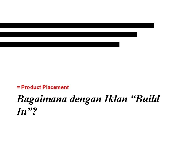 = Product Placement Bagaimana dengan Iklan “Build In”? 