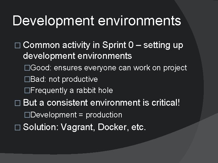 Development environments � Common activity in Sprint 0 – setting up development environments �Good:
