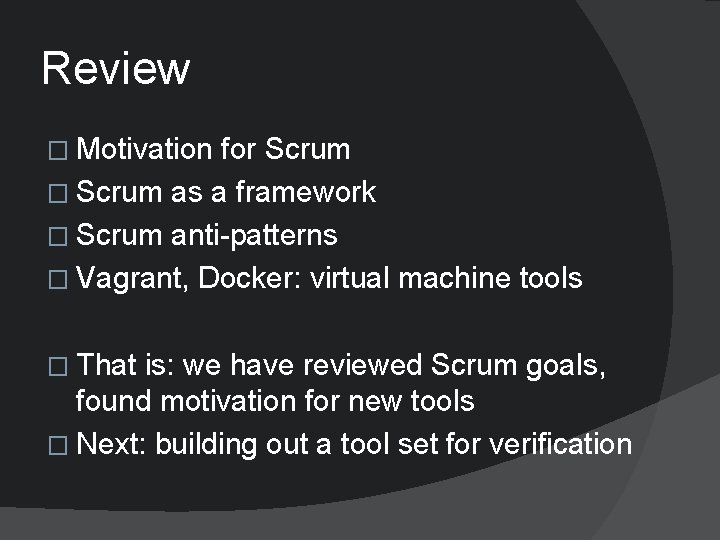 Review � Motivation for Scrum � Scrum as a framework � Scrum anti-patterns �