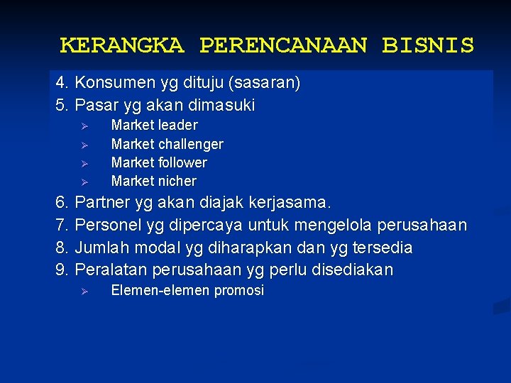 KERANGKA PERENCANAAN BISNIS 4. Konsumen yg dituju (sasaran) 5. Pasar yg akan dimasuki Ø