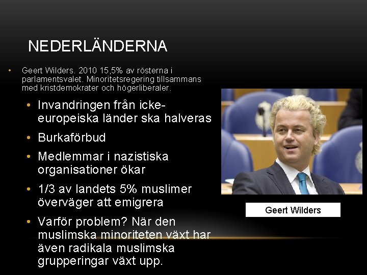 NEDERLÄNDERNA • Geert Wilders. 2010 15, 5% av rösterna i parlamentsvalet. Minoritetsregering tillsammans med