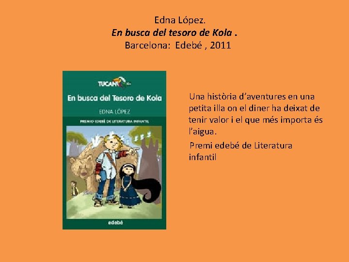 Edna López. En busca del tesoro de Kola. Barcelona: Edebé , 2011 Una història