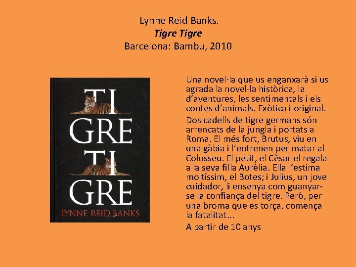 Lynne Reid Banks. Tigre Barcelona: Bambu, 2010 Una novel·la que us enganxarà si us