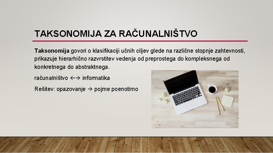 TAKSONOMIJA ZA RAČUNALNIŠTVO Taksonomija govori o klasifikaciji učnih ciljev glede na različne stopnje zahtevnosti,