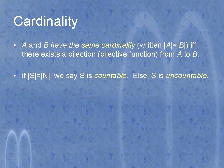 Cardinality • A and B have the same cardinality (written |A|=|B|) iff there exists