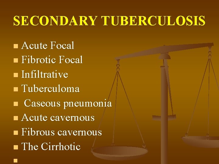 SECONDARY TUBERCULOSIS Acute Focal n Fibrotic Focal n Infiltrative n Tuberculoma n Caseous pneumonia