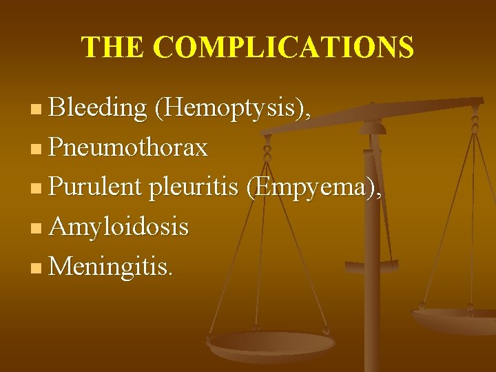 THE COMPLICATIONS n Bleeding (Hemoptysis), n Pneumothorax n Purulent pleuritis (Empyema), n Amyloidosis n