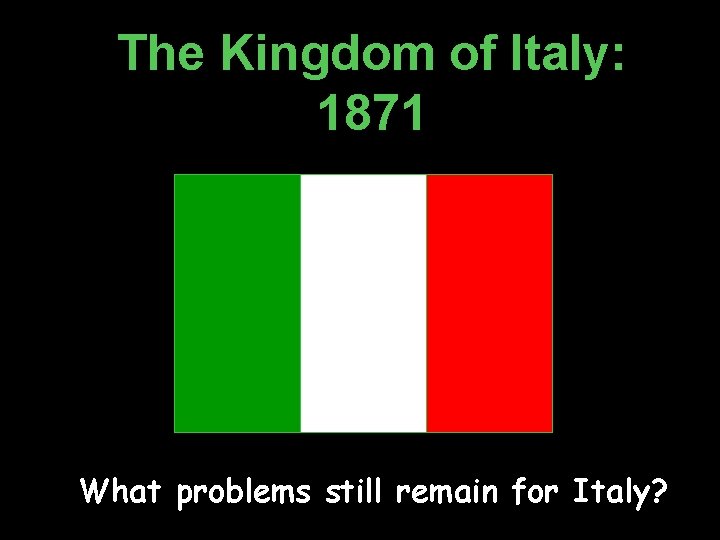 The Kingdom of Italy: 1871 What problems still remain for Italy? 
