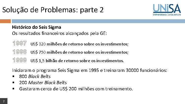 Solução de Problemas: parte 2 Histórico do Seis Sigma Os resultados financeiros alcançados pela