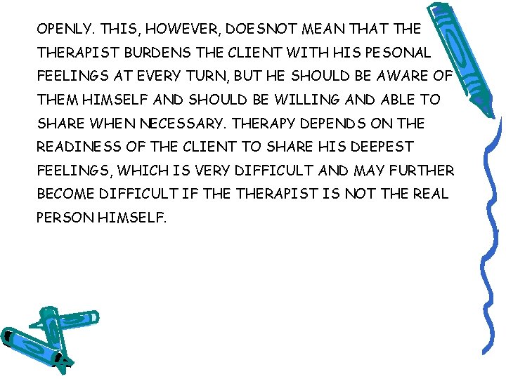 OPENLY. THIS, HOWEVER, DOESNOT MEAN THAT THERAPIST BURDENS THE CLIENT WITH HIS PESONAL FEELINGS