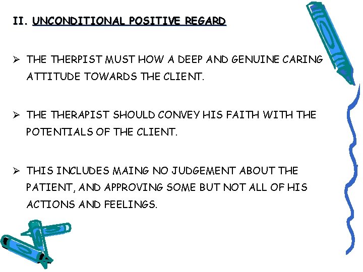 II. UNCONDITIONAL POSITIVE REGARD Ø THERPIST MUST HOW A DEEP AND GENUINE CARING ATTITUDE