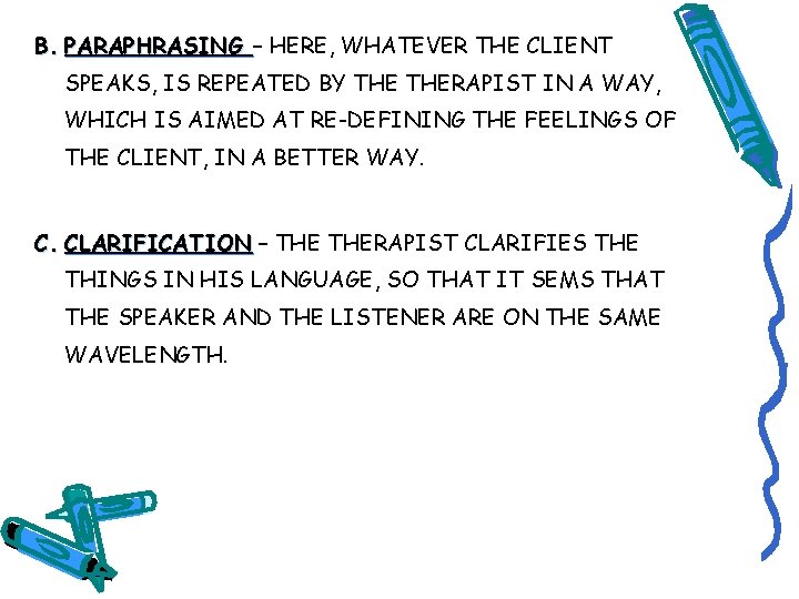 B. PARAPHRASING – HERE, WHATEVER THE CLIENT SPEAKS, IS REPEATED BY THERAPIST IN A