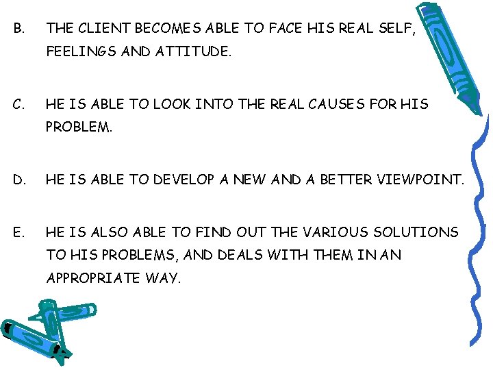 B. THE CLIENT BECOMES ABLE TO FACE HIS REAL SELF, FEELINGS AND ATTITUDE. C.