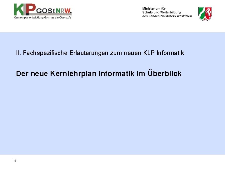 II. Fachspezifische Erläuterungen zum neuen KLP Informatik Der neue Kernlehrplan Informatik im Überblick 18