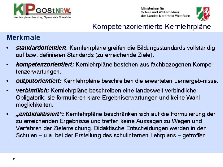 Kompetenzorientierte Kernlehrpläne Merkmale • standardorientiert: Kernlehrpläne greifen die Bildungsstandards vollständig auf bzw. definieren Standards