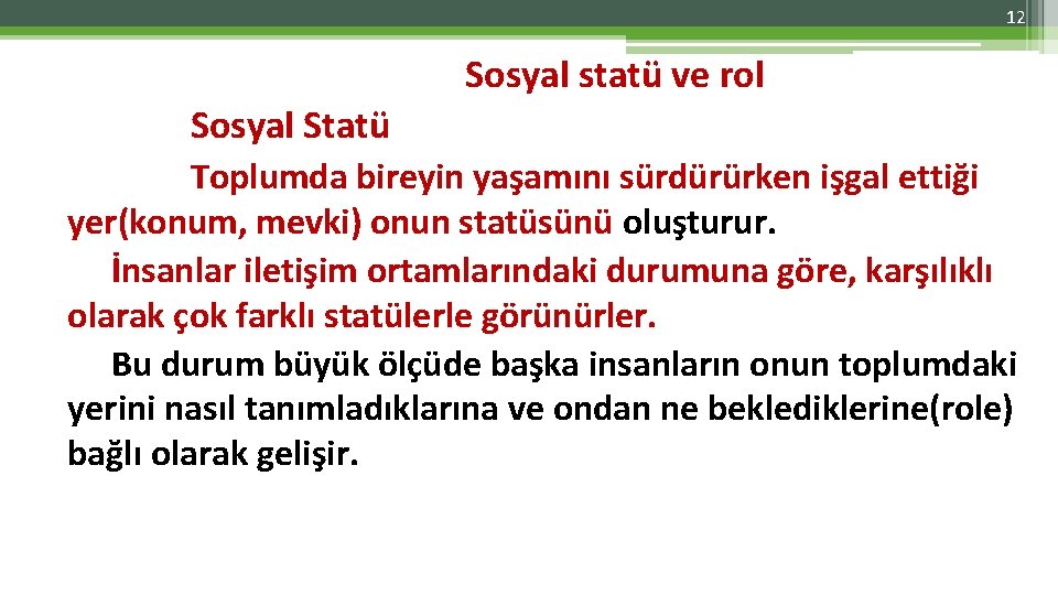 12 Sosyal statü ve rol Sosyal Statü Toplumda bireyin yaşamını sürdürürken işgal ettiği yer(konum,