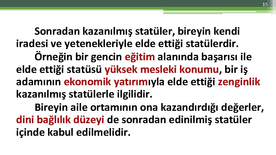 15 Sonradan kazanılmış statüler, bireyin kendi iradesi ve yetenekleriyle elde ettiği statülerdir. Örneğin bir