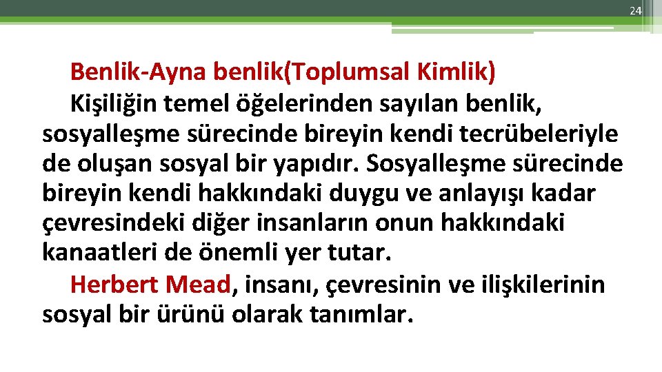 24 Benlik-Ayna benlik(Toplumsal Kimlik) Kişiliğin temel öğelerinden sayılan benlik, sosyalleşme sürecinde bireyin kendi tecrübeleriyle