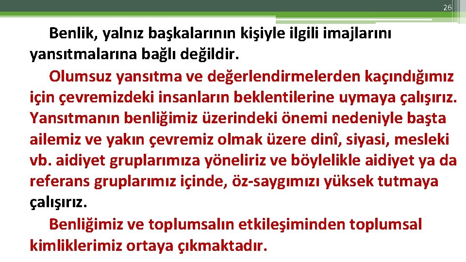 26 Benlik, yalnız başkalarının kişiyle ilgili imajlarını yansıtmalarına bağlı değildir. Olumsuz yansıtma ve değerlendirmelerden