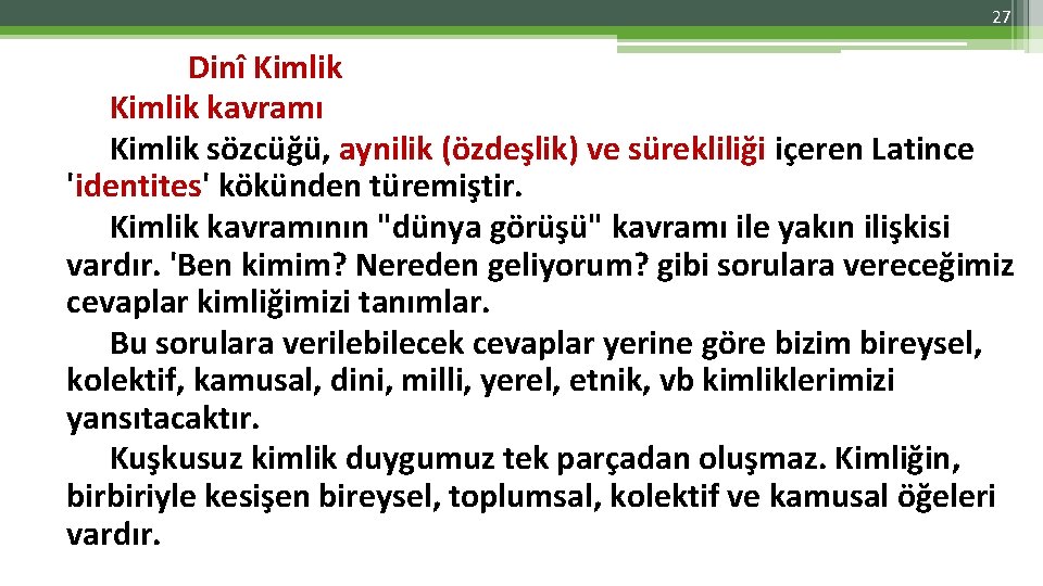 27 Dinî Kimlik kavramı Kimlik sözcüğü, aynilik (özdeşlik) ve sürekliliği içeren Latince 'identites' kökünden