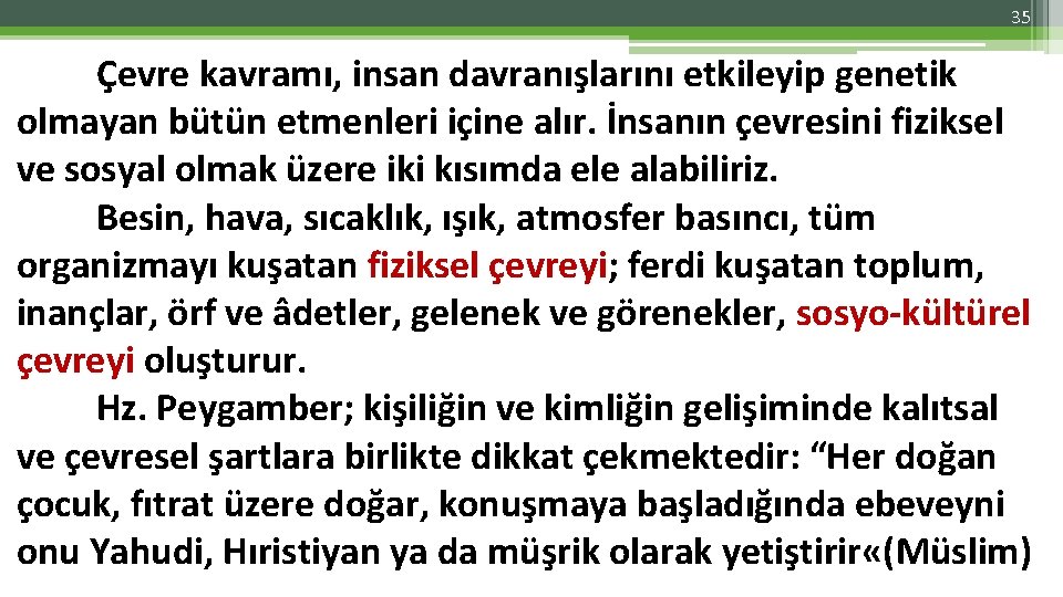 35 Çevre kavramı, insan davranışlarını etkileyip genetik olmayan bütün etmenleri içine alır. İnsanın çevresini