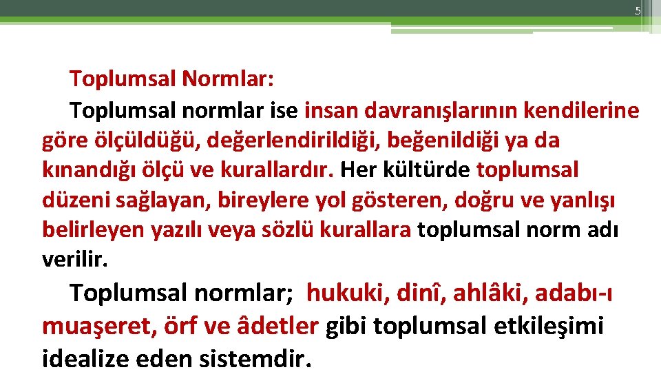 5 Toplumsal Normlar: Toplumsal normlar ise insan davranışlarının kendilerine göre ölçüldüğü, değerlendirildiği, beğenildiği ya