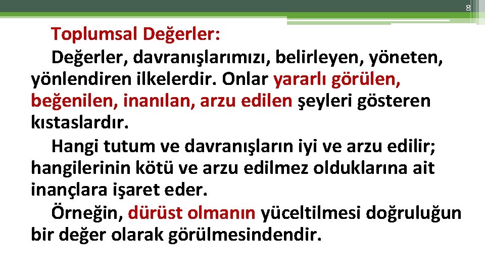 8 Toplumsal Değerler: Değerler, davranışlarımızı, belirleyen, yöneten, yönlendiren ilkelerdir. Onlar yararlı görülen, beğenilen, inanılan,