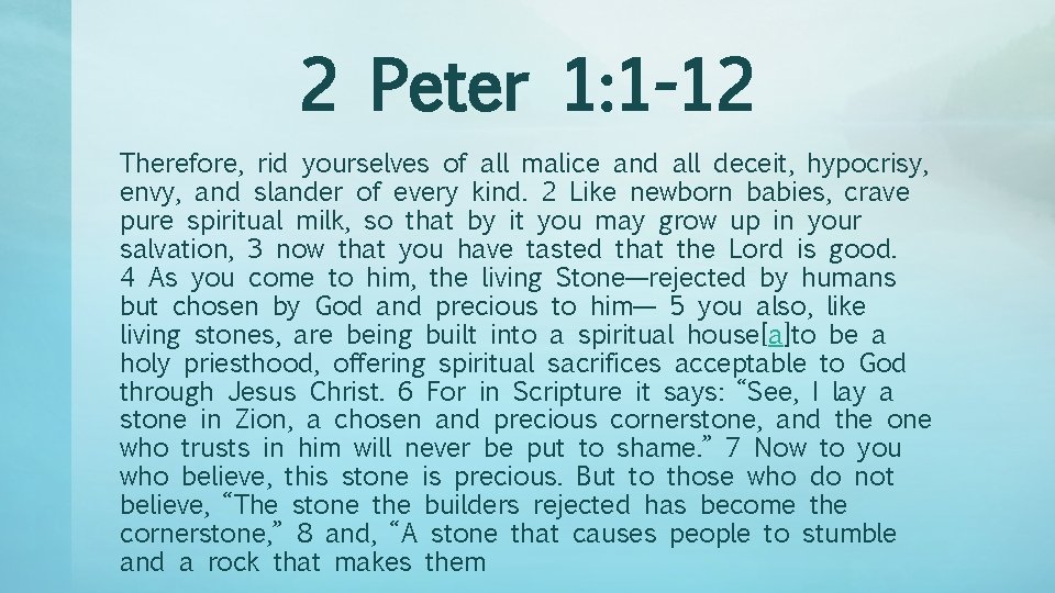 2 Peter 1: 1 -12 Therefore, rid yourselves of all malice and all deceit,