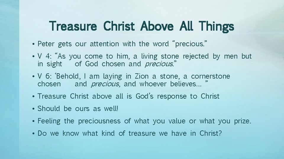 Treasure Christ Above All Things • Peter gets our attention with the word “precious.