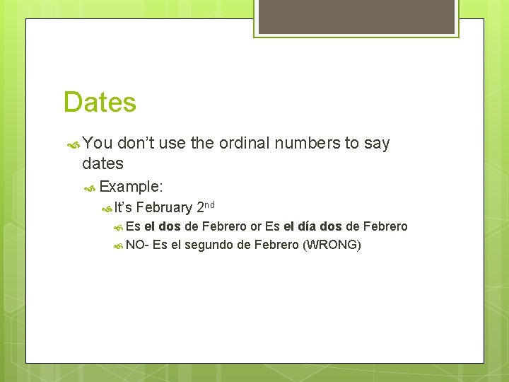 Dates You don’t use the ordinal numbers to say dates Example: It’s February 2
