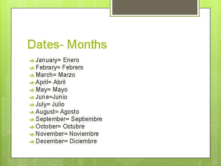 Dates- Months January= Enero Febrary= Febrero March= Marzo April= Abril May= Mayo June=Junio July=