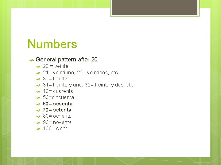 Numbers General pattern after 20 20 = veinte 21= veintiuno, 22= veintidos, etc. 30=