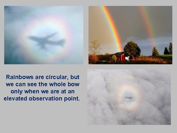 Rainbows are circular, but we can see the whole bow only when we are