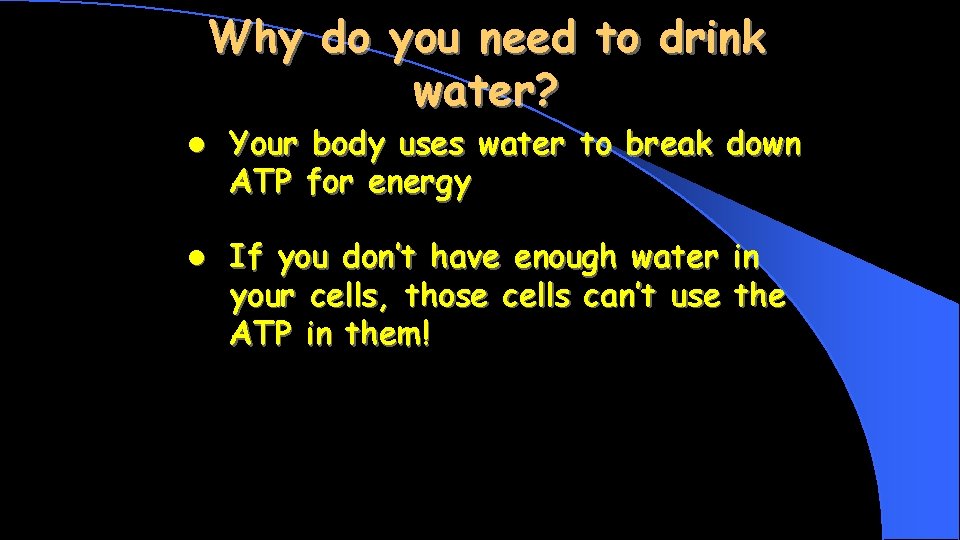 Why do you need to drink water? l Your body uses water to break