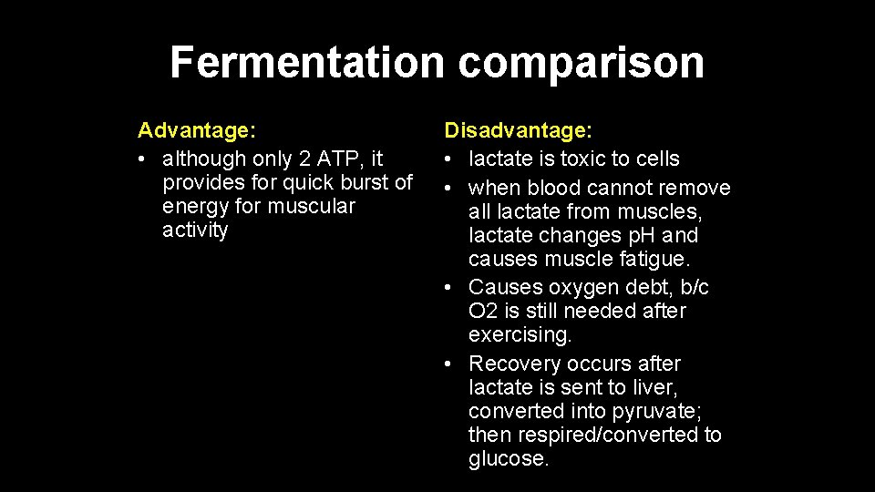 Fermentation comparison Advantage: • although only 2 ATP, it provides for quick burst of