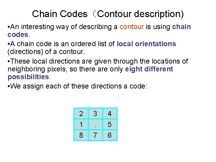 Chain Codes（Contour description) • An interesting way of describing a contour is using chain