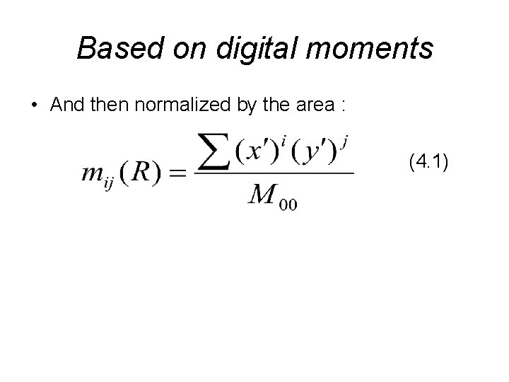 Based on digital moments • And then normalized by the area : (4. 1)