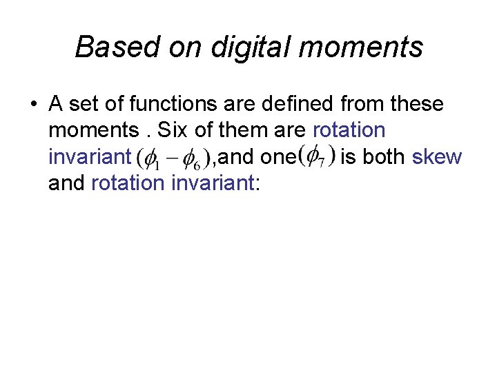 Based on digital moments • A set of functions are defined from these moments.