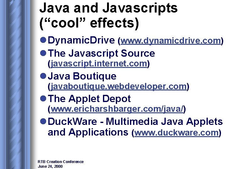 Java and Javascripts (“cool” effects) l Dynamic. Drive (www. dynamicdrive. com) l The Javascript