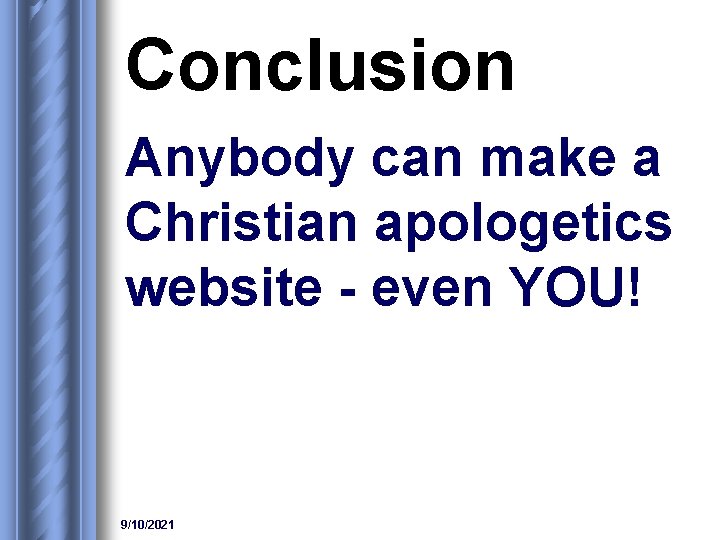 Conclusion Anybody can make a Christian apologetics website - even YOU! 9/10/2021 