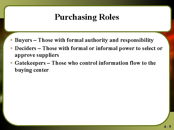 Purchasing Roles • Buyers – Those with formal authority and responsibility • Deciders –