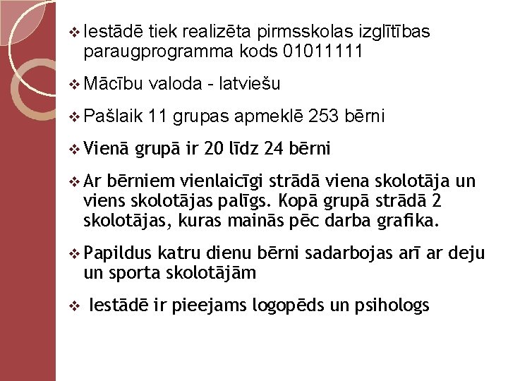 v Iestādē tiek realizēta pirmsskolas izglītības paraugprogramma kods 01011111 v Mācību valoda - latviešu