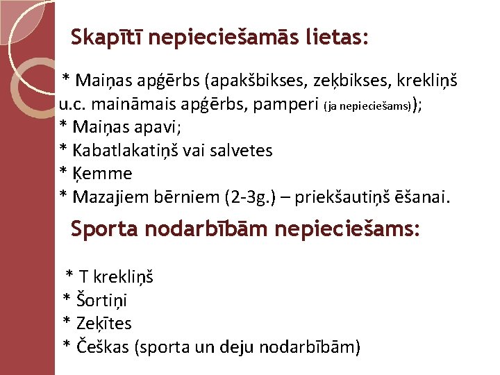 Skapītī nepieciešamās lietas: * Maiņas apģērbs (apakšbikses, zeķbikses, krekliņš u. c. maināmais apģērbs, pamperi