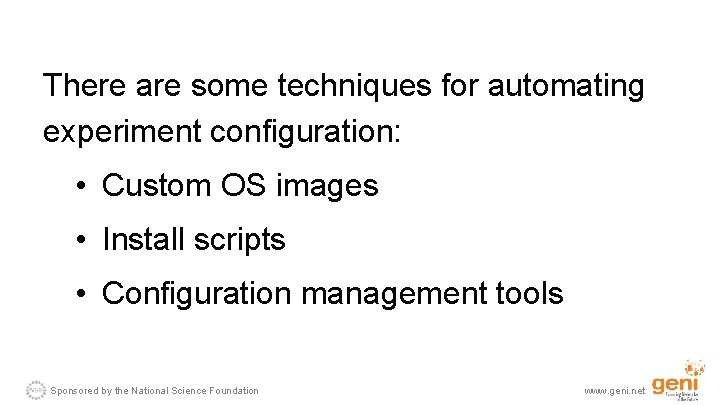 There are some techniques for automating experiment configuration: • Custom OS images • Install